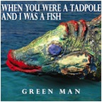 Green Man - When You Were a Tadpole and I Was a Fish (2014)